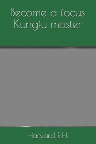 Cover of Become a focus Kungfu master