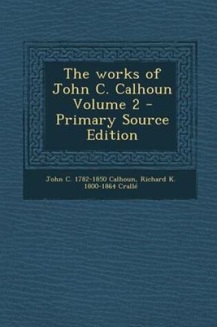 Cover of The Works of John C. Calhoun Volume 2 - Primary Source Edition