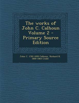 Book cover for The Works of John C. Calhoun Volume 2 - Primary Source Edition