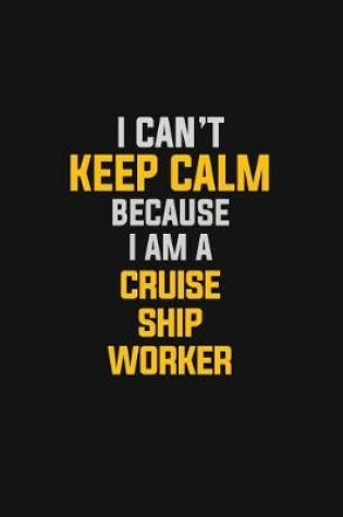 Cover of I Can't Keep Calm Because I Am A Cruise Ship Worker