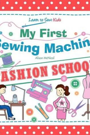 Cover of My First Sewing Machine - FASHION SCHOOL. Learn To Sew