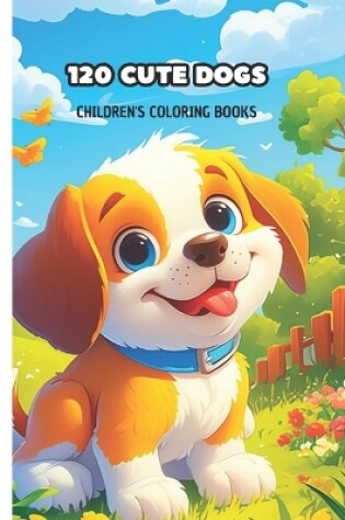 Cover of 120 Cute Dogs Children's Coloring Books