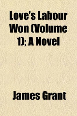 Book cover for Love's Labour Won (Volume 1); A Novel