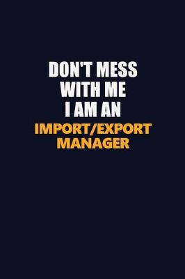 Book cover for Don't Mess With Me Because I Am An Import/Export Manager