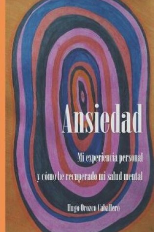 Cover of Ansiedad. Mi Experiencia Personal Y Como He Recuperado Mi Salud Mental