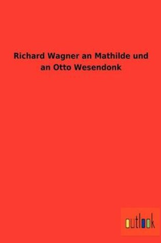 Cover of Richard Wagner an Mathilde und an Otto Wesendonk