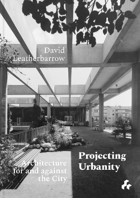 Book cover for Projecting Urbanity: Architecture for and against the City