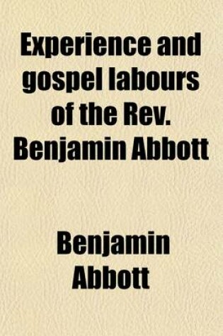 Cover of Experience and Gospel Labours of the REV. Benjamin Abbott; To Which Is Annexed a Narrative of His Life and Death