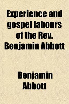 Book cover for Experience and Gospel Labours of the REV. Benjamin Abbott; To Which Is Annexed a Narrative of His Life and Death