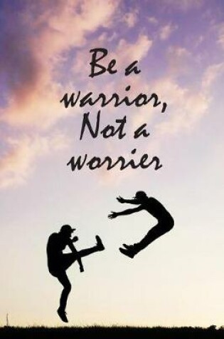 Cover of Be a warrior, Not a worrier