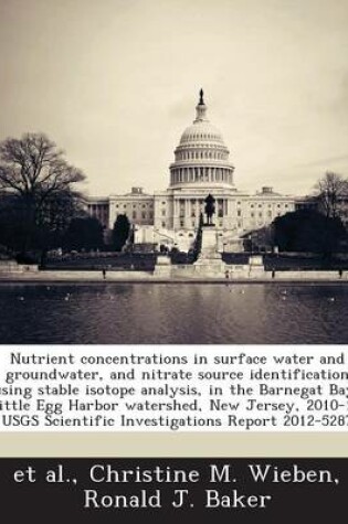Cover of Nutrient Concentrations in Surface Water and Groundwater, and Nitrate Source Identification Using Stable Isotope Analysis, in the Barnegat Bay-Little Egg Harbor Watershed, New Jersey, 2010-11
