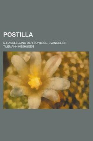 Cover of Postilla; D.I. Auslegung Der Sontegl. Evangelien