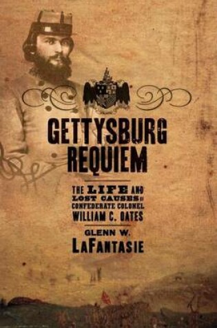 Cover of Gettysburg Requiem: The Life and Lost Causes of Confederate Colonel William C. Oates