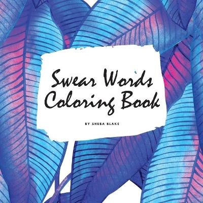 Cover of Swear Words Coloring Book for Young Adults and Teens (8.5x8.5 Coloring Book / Activity Book)