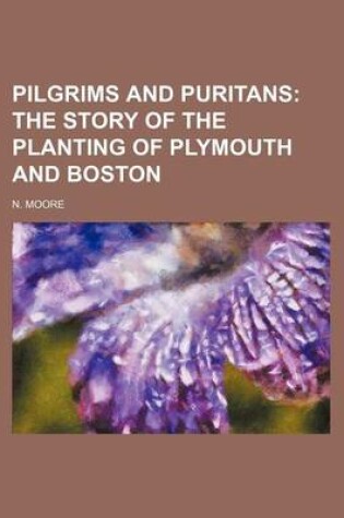 Cover of Pilgrims and Puritans; The Story of the Planting of Plymouth and Boston