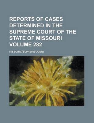 Book cover for Reports of Cases Determined in the Supreme Court of the State of Missouri Volume 282