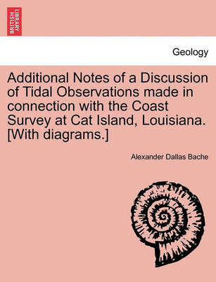 Book cover for Additional Notes of a Discussion of Tidal Observations Made in Connection with the Coast Survey at Cat Island, Louisiana. [with Diagrams.]