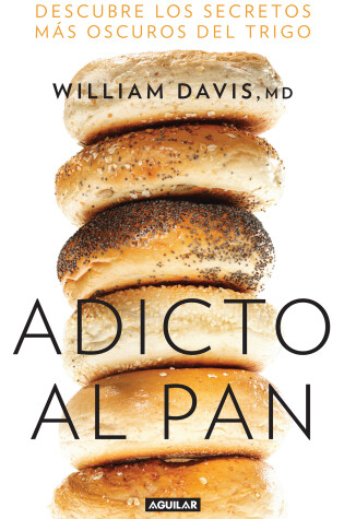 Cover of Adicto al pan: Descubre los secretos más oscuros del trigo / Wheat Belly : Lose the Wheat, Lose the Weight, and Find Your Path Back to Health