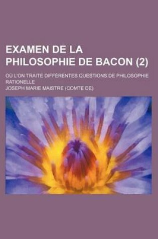 Cover of Examen de La Philosophie de Bacon (2 ); Ou L'On Traite Differentes Questions de Philosophie Rationelle