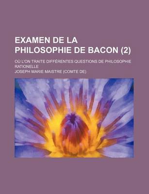 Book cover for Examen de La Philosophie de Bacon (2 ); Ou L'On Traite Differentes Questions de Philosophie Rationelle