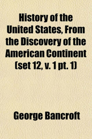 Cover of History of the United States, from the Discovery of the American Continent (Set 12, V. 1 PT. 1)