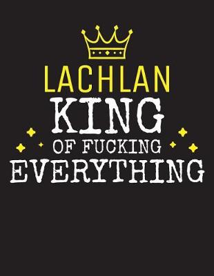 Book cover for LACHLAN - King Of Fucking Everything