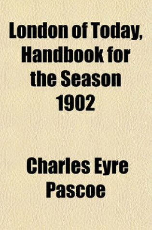 Cover of London of Today, Handbook for the Season 1902