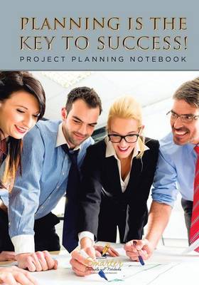 Book cover for Planning Is the Key to Success! Project Planning Notebook