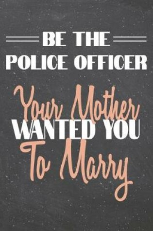 Cover of Be The Police Officer Your Mother Wanted You To Marry