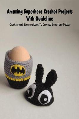 Book cover for Amazing Superhero Crochet Projects With Guideline