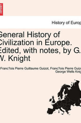 Cover of General History of Civilization in Europe. Edited, with Notes, by G. W. Knight