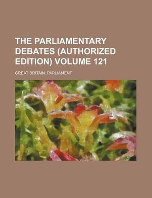 Book cover for The Parliamentary Debates (Authorized Edition) Volume 121