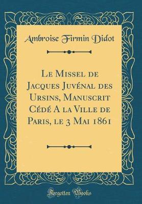 Book cover for Le Missel de Jacques Juvénal des Ursins, Manuscrit Cédé A la Ville de Paris, le 3 Mai 1861 (Classic Reprint)