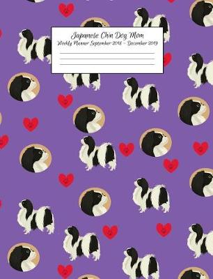 Book cover for Japanese Chin Dog Mom Weekly Planner September 2018 - December 2019