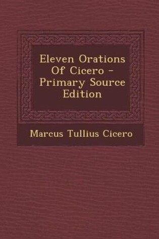 Cover of Eleven Orations of Cicero - Primary Source Edition