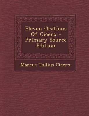 Book cover for Eleven Orations of Cicero - Primary Source Edition