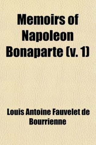 Cover of Memoirs of Napoleon Bonaparte (Volume 1); To Which Are Added an Account of the Important Events of the Hundred Days, of Napoleon's Surrender to the En