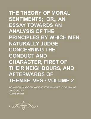 Book cover for The Theory of Moral Sentiments (Volume 2);, Or, an Essay Towards an Analysis of the Principles by Which Men Naturally Judge Concerning the Conduct and Character, First of Their Neighbours, and Afterwards of Themselves. to Which Is Added, a Dissertation