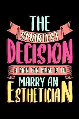 Book cover for The Smartest Decision A Man Can Make Is To Marry An Esthetician