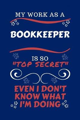 Book cover for My Work As A Bookkeeper Is So Top Secret Even I Don't Know What I'm Doing