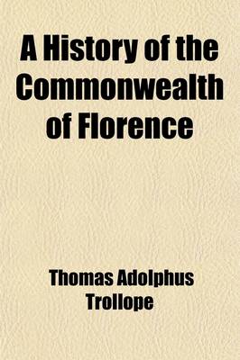 Book cover for A History of the Commonwealth of Florence (Volume 3); From the Earliest Independence of the Commune to the Fall of the Republic in 1531