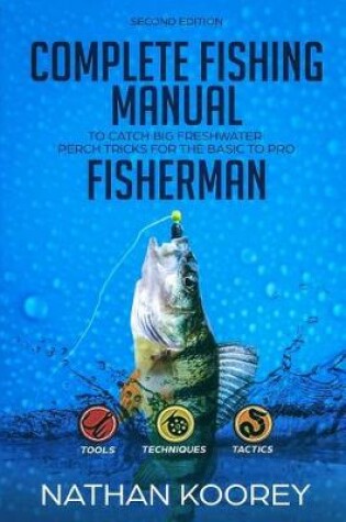 Cover of Complete Fishing Manual to Catch Big Freshwater Perch Tricks for the Basic to Pro Fisherman