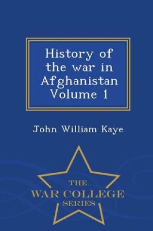 Cover of History of the War in Afghanistan Volume 1 - War College Series