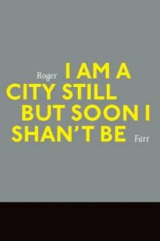 Cover of I Am a City Still But Soon I Shan't Be