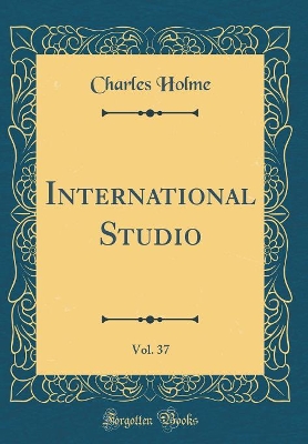 Book cover for International Studio, Vol. 37 (Classic Reprint)