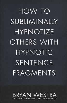Book cover for How To Subliminally Hypnotize Others With Hypnotic Sentence Fragments