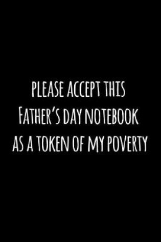 Cover of please accept this Father's day notebook as a token of my poverty