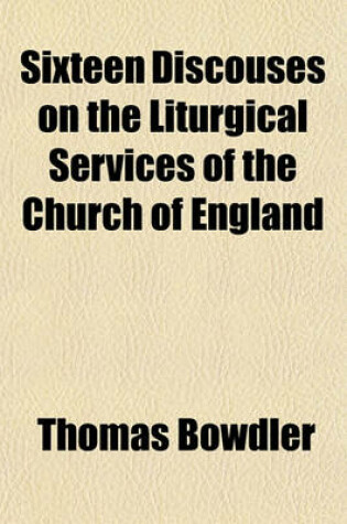 Cover of Sixteen Discouses on the Liturgical Services of the Church of England