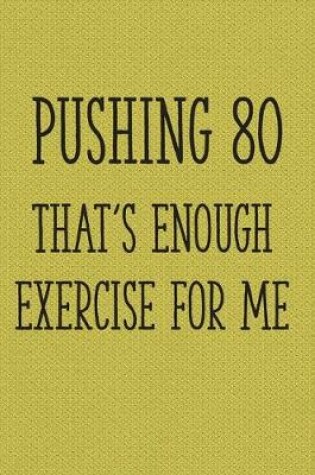 Cover of Pushing 80 That's Enough Exercise for Me