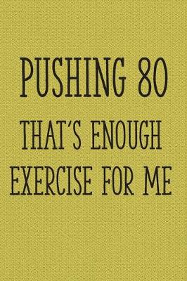 Book cover for Pushing 80 That's Enough Exercise for Me